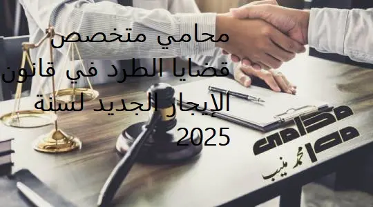 محامي متخصص قضايا الطرد في قانون الإيجار الجديد لسنة 2025